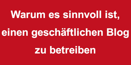 Warum es sinnvoll ist, einen geschäftlichen Blog zu betreiben - GewerbeHelfer