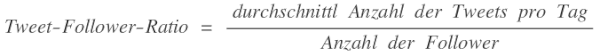 Tweet-Follower-Ratio = durchschnittliche Anzahl Tweets pro tag geteilt durch Anzahl der Follower