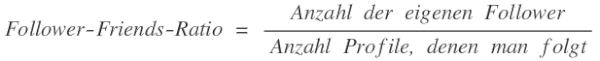 Friends-Follower-Ratio (Formel) = Anzahl der Profile, denen man folgt geteilt durch Anzahl der Follower